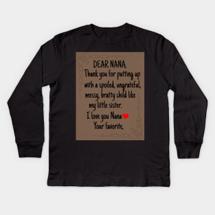 Dear Nana Thanks for putting up with a bratty child  Love. Your favorite Grandma's Gift Shirt Kids Long Sleeve T-Shirt